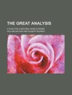 The Great Analysis; A Plea For A Rational World-order di William Archer edito da General Books Llc