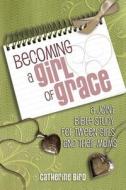 Becoming A Girl Of Grace di Catherine Bird edito da Crossbooks Publishing