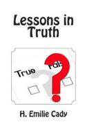 Lessons in Truth di H. Emilie Cady edito da Createspace