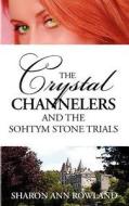 The Crystal Channelers and the Sohtym Stone Trials di Sharon Ann Rowland edito da Createspace
