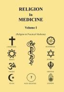 Religion in Medicine Volume 1 di John B. Dawson edito da Xlibris
