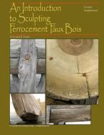 An Introduction to Sculpting Ferrocement Faux Bois di Donald R. Tucker edito da Createspace