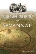 Native American History of Savannah di Michael Freeman edito da HISTORY PR