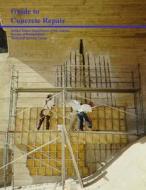 Guide to Concrete Repair di W. Glenn Smoak edito da Createspace