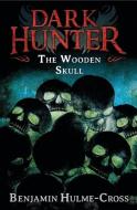 The Wooden Skull (Dark Hunter 12) di Benjamin Hulme-Cross edito da Bloomsbury Publishing PLC