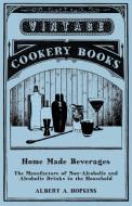 Home Made Beverages - The Manufacture of Non-Alcoholic and Alcoholic Drinks in the Household di Albert A. Hopkins edito da Read Books