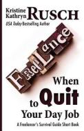 When to Quit Your Day Job: A Freelancer's Survival Guide Short Book di Kristine Kathryn Rusch edito da Createspace