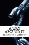A Way Around It di Alexandra E. Hademenos edito da Createspace