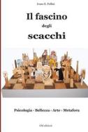 Il Fascino Degli Scacchi: Psicologia - Bellezza - Arte - Metafora di Ivano E. Pollini edito da Createspace