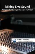 Mixing Live Sound: An Application Guide for the Audio Technician di Gregg J. Boonstra edito da Createspace