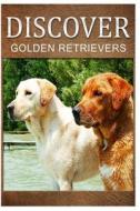 Golden Retrievers - Discover: Early Reader's Wildlife Photography Book di Discover Press edito da Createspace