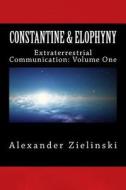 Constantine & Elophyny: Extraterrestrial Communication: Volume One di Alexander Zielinski edito da Createspace