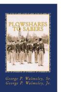 Plowshares to Sabers: Journal of a Civil War Horse Soldier di G. P. Walmsley Sr, George P. Walmsley Sr edito da Createspace