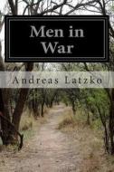 Men in War di Andreas Latzko edito da Createspace