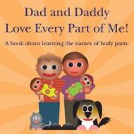 Dad and Daddy Love Every Part of Me!: A Book about Learning the Names of Body Parts. di Michael Dawson edito da Createspace