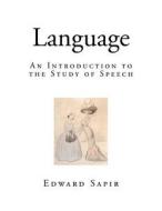 Language: An Introduction to the Study of Speech di Edward Sapir edito da Createspace
