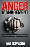 Anger Management: How to Deal with Your Anger, Frustration, and Temper to Avoid Anger Management Classes di Ted Dawson edito da Createspace