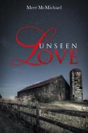 Unseen Love di Mert McMichael edito da Xlibris