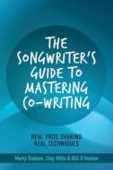 The Songwriter's Guide to Mastering Co-Writing di Marty Dodson, Clay Mills, Bill O'Hanlon edito da BookBaby