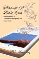 Through A Bible Lens: Biblical Insights for Smartphone Photography and Social Media di Mel Alexenberg edito da ELM HILL BOOKS