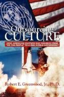 Outsourcing Culture di Robert E Greenwood edito da Outskirts Press