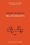 Healing Contentious Relationships: Overcoming the Power of Pride and Strife di Thomas Parr edito da REFORMATION HERITAGE BOOKS