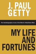 My Life and Fortunes, The Autobiography of one of the World's Wealthiest Men di J. Paul Getty edito da WWW.BNPUBLISHING.COM