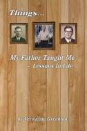 Things My Father Taught Me - Lessons In Life di Verwayne Greenhoe edito da Booklocker Inc.,us