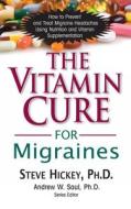 The Vitamin Cure for Migraines di Steve Hickey edito da BASIC HEALTH PUBN INC