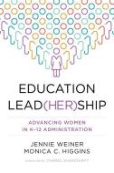 Education Lead(her)Ship: Advancing Women in K-12 Administration di Jennie Weiner, Monica C. Higgins edito da HARVARD EDUCATION PR