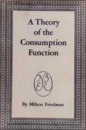 A Theory of the Consumption Function di Milton Friedman edito da IMPORTANT BOOKS