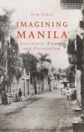A Cultural History of Manila: Orientalism and Empire in the Phillippines di Tom Sykes edito da I B TAURIS