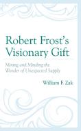 Robert Frost's Visionary Gift di William F Zak edito da Lexington Books