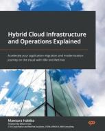 Hybrid Cloud Infrastructure And Operations Explained di Mansura Habiba, Mihai Criveti edito da Packt Publishing Limited