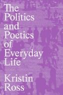 The Politics and Poetics of Everyday Life di Kristin Ross edito da VERSO