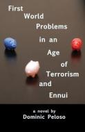 First World Problems in an Age of Terrorism and Ennui di Dominic Peloso edito da INVISIBLE COLLEGE PR LLC