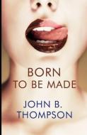 Born to Be Made di John B. Thompson edito da CUTTING EDGE