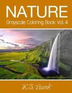 Nature Grayscale Coloring Book Vol. 4: 30 Unique Image Nature Grayscale for Adult Relaxation, Meditation, and Happiness di K. S. Bank, Adult Coloring Books edito da Createspace Independent Publishing Platform