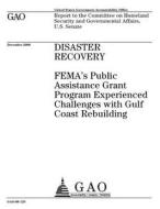 Disaster Recovery: Fema's Public Assistance Grant Program Experienced Challenges with Gulf Coast Rebuilding di United States Government Account Office edito da Createspace Independent Publishing Platform