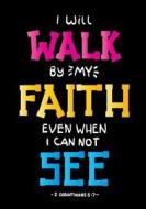 I Will Walk by My Faith Even When I Can Not See -2 Corinthians 5: 7-: Kids Gratitude Journal with Prayer Journal with 100 Pages of Gratitude Prayer & di Prayer Journal edito da Createspace Independent Publishing Platform