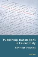 Publishing Translations in Fascist Italy di Christopher Rundle edito da Lang, Peter