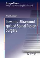 Towards Ultrasound-guided Spinal Fusion Surgery di Amir Manbachi edito da Springer International Publishing
