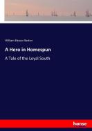 A Hero in Homespun di William Eleazar Barton edito da hansebooks