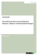 Die Arbeit mit Tieren im schulischen Kontext. Chancen und Herausforderungen di Julia Gerlach edito da GRIN Verlag
