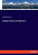 Integral Calculus for Beginners di Joseph Edwards edito da hansebooks