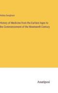 History of Medicine from the Earliest Ages to the Commencement of the Nineteenth Century di Robley Dunglison edito da Anatiposi Verlag