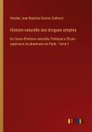 Histoire naturelle des drogues simples di Nicolas Jean Baptiste Gaston Guibourt edito da Outlook Verlag