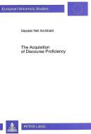 The Acquisition of Discourse Proficiency di Alasdair Neil Archibald edito da Lang, Peter GmbH