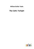 The Celtic Twilight di William Butler Yeats edito da Outlook Verlag