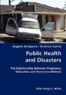 Public Health And Disasters- The Relationship Between Pregnancy Outcomes And Hurricane Andrew di Angela Antipova, Andrew Curtis edito da Vdm Verlag Dr. Mueller E.k.